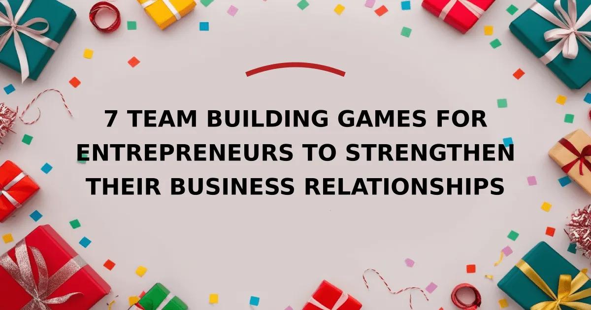 7 Team Building Games for Entrepreneurs to Strengthen Their Business Relationships