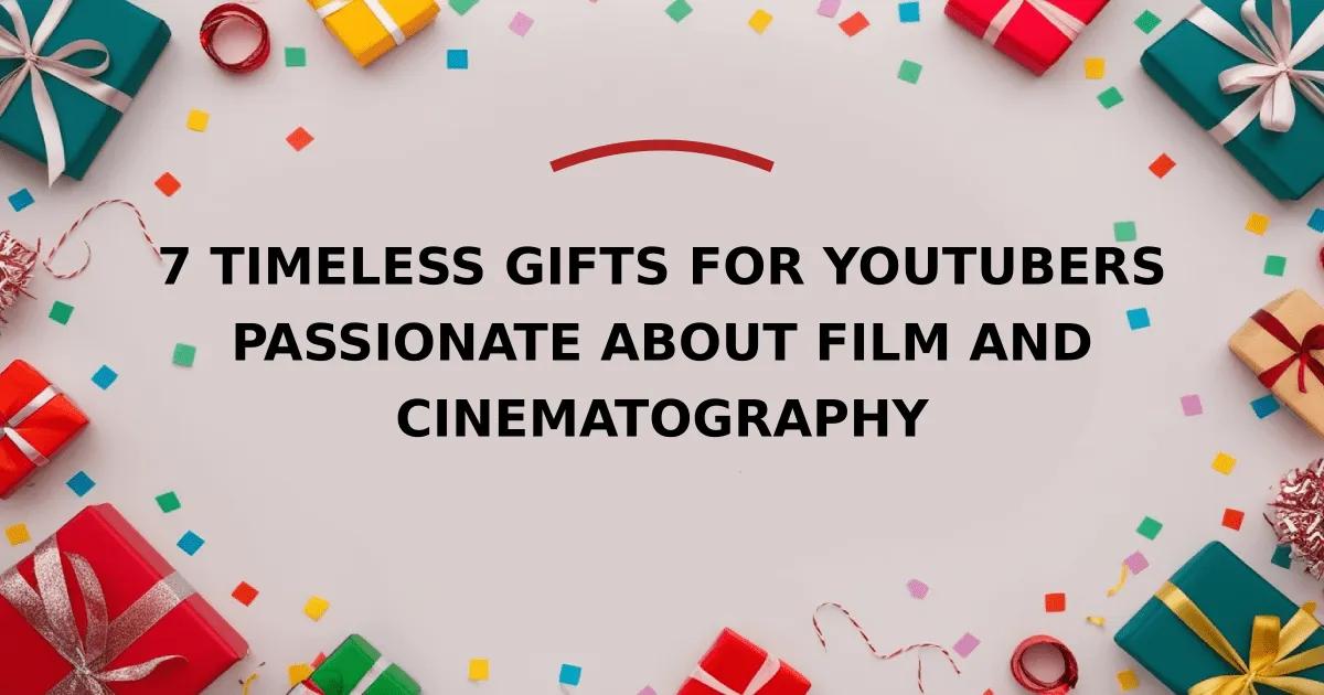 7 Timeless Gifts for YouTubers Passionate About Film and Cinematography