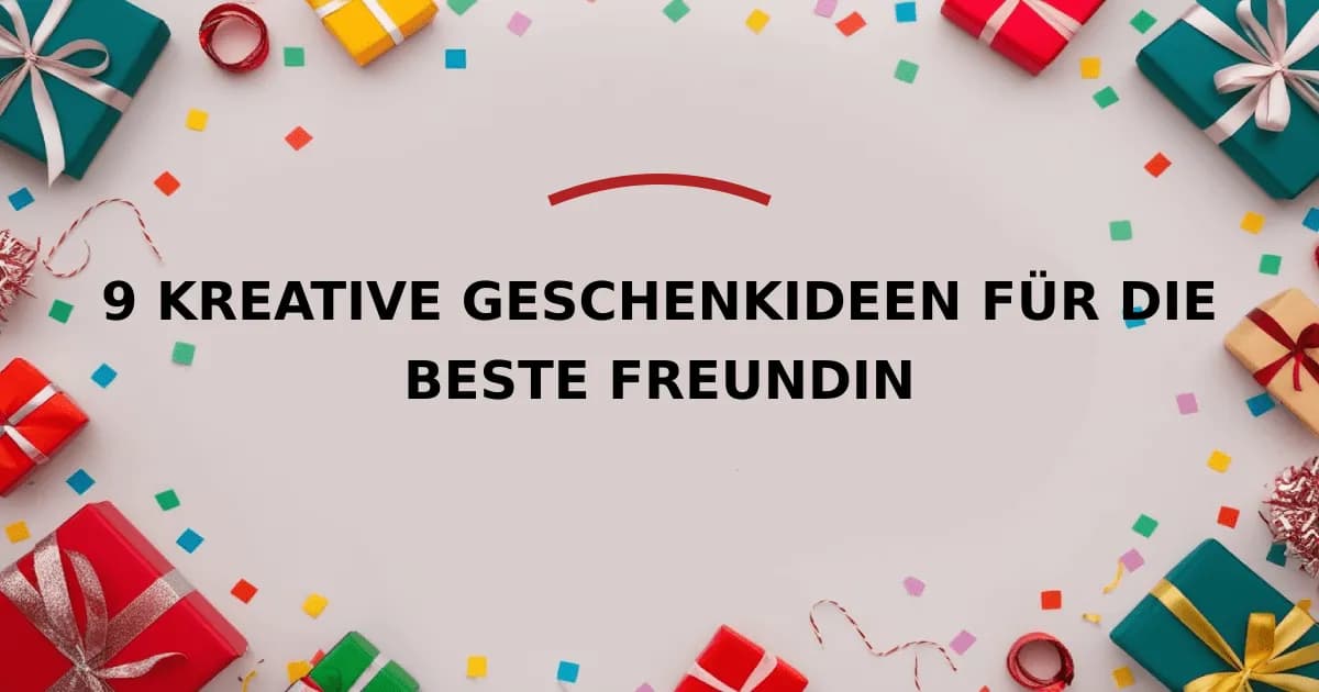 9 Kreative Geschenkideen für die beste Freundin