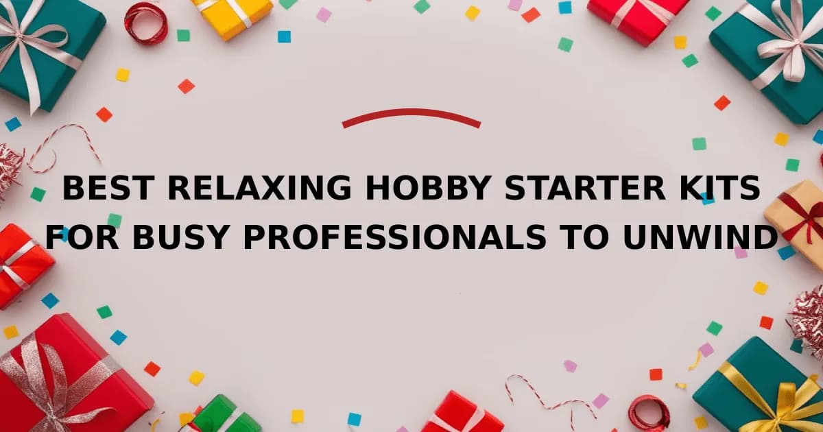 Best Relaxing Hobby Starter Kits For Busy Professionals To Unwind