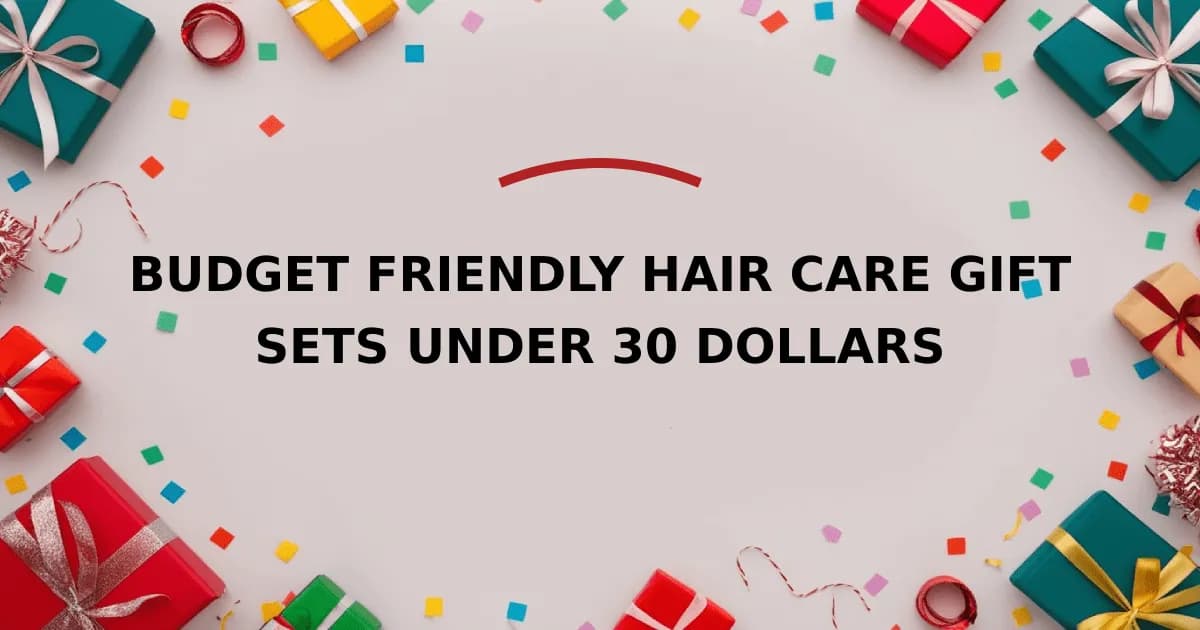 Budget Friendly Hair Care Gift Sets Under 30 Dollars