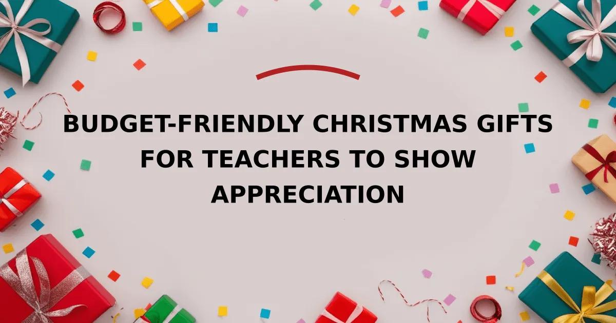 Budget-Friendly Christmas Gifts for Teachers to Show Appreciation