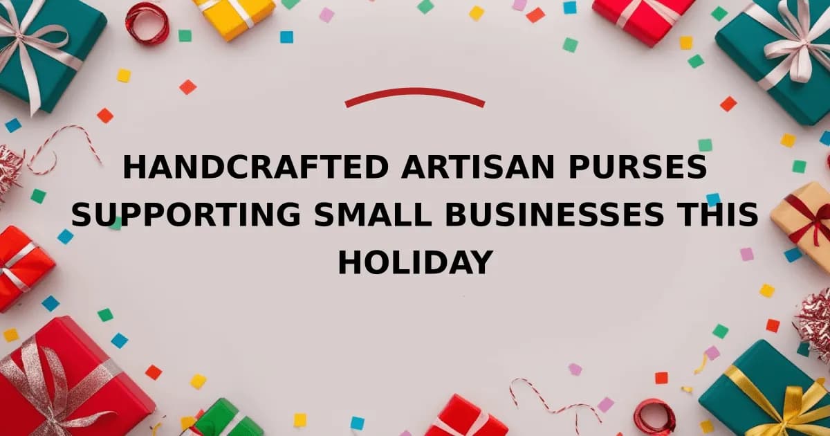 Handcrafted Artisan Purses Supporting Small Businesses This Holiday