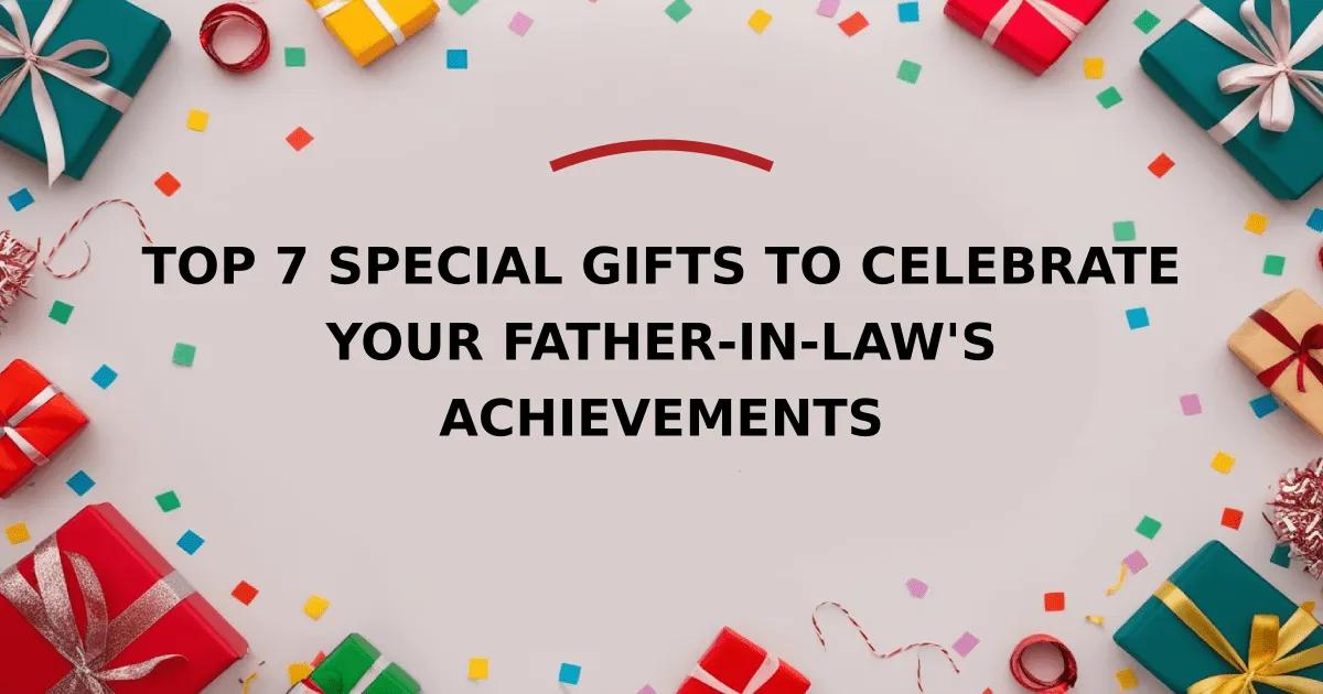 Top 7 Special Gifts to Celebrate Your Father-in-Law's Achievements