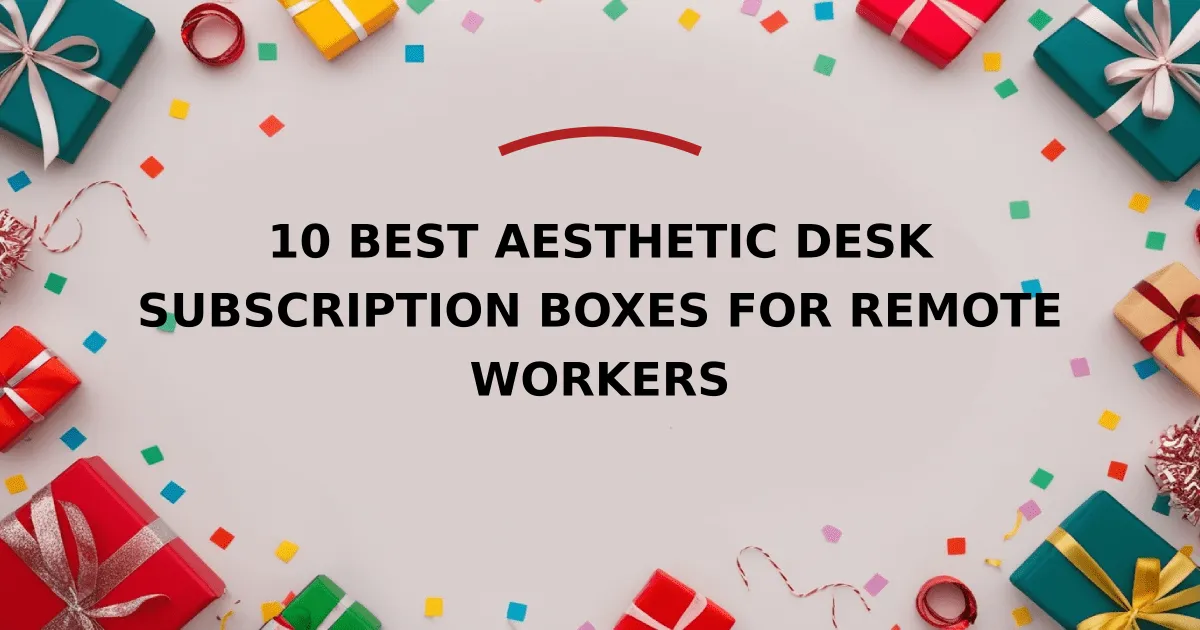 Work Subscription Box 5 Best Aesthetic Desk Subscription Boxes For Remote Workers (2026 ...