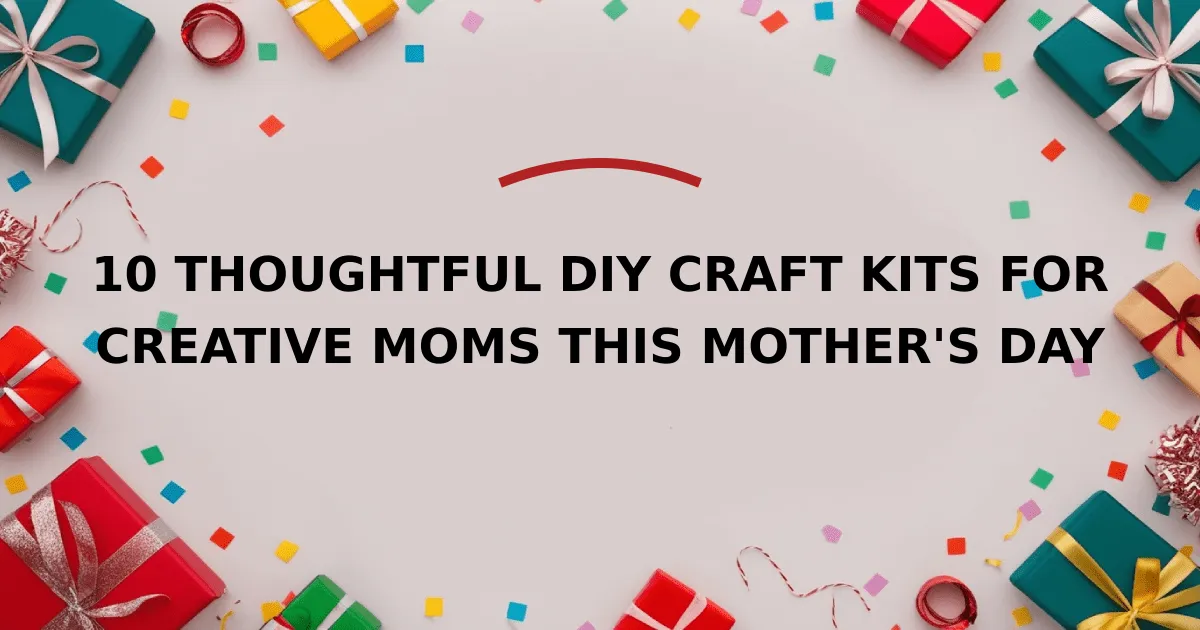 5 Thoughtful DIY Craft Kits For Creative Moms This Mother's Day (2026 ...