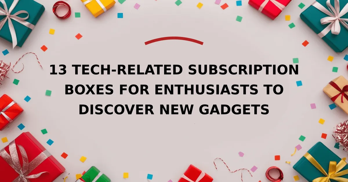 13 Tech-Related Subscription Boxes for Enthusiasts to Discover New ...